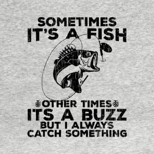 Sometimes It`s A Fish Other Times It`s A Buzz But I Always Catch Something // Black T-Shirt